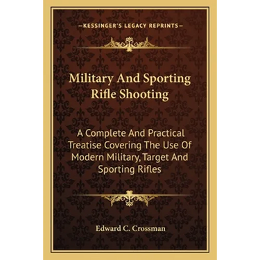 Military And Sporting Rifle Shooting: A Complete And Practical Treatise Covering The Use Of Modern Military, Target And Sporting Rifles
