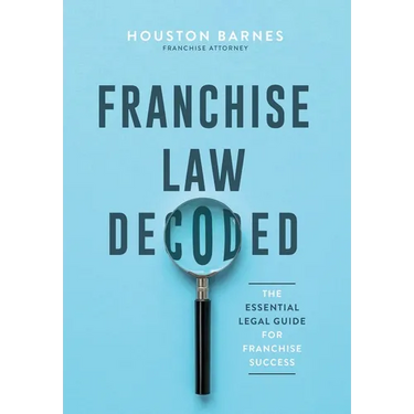 Franchise Law Decoded: The Essential Legal Guide For Franchise Success