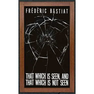 That Which is Seen, and That Which is Not Seen: Bastiat and the Broken Window (1853)