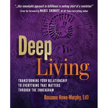 Deep Living: Transforming Your Relationship to Everything That Matters Through the Enneagram