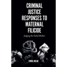 Criminal Justice Responses to Maternal Filicide: Judging the Failed Mother