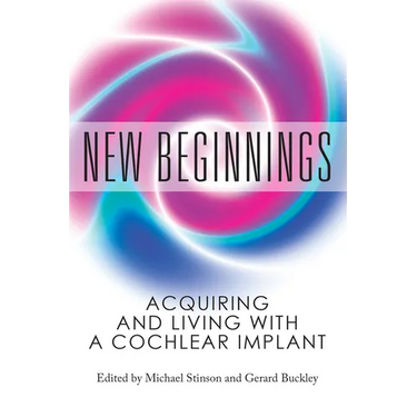 New Beginnings: Acquiring and Living with a Cochlear Implant