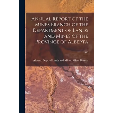 Annual Report of the Mines Branch of the Department of Lands and Mines of the Province of Alberta; 1940