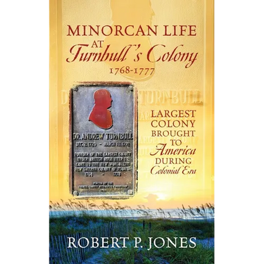 Minorcan Life at Turnbull's Colony 1768-1777: Largest Colony Brought to America During Colonial Era