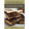 Publish Your Specialty: A Step-by-Step Guide for Imparting Your Research Expertise to Others