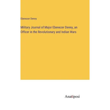 Military Journal of Major Ebenezer Denny, an Officer in the Revolutionary and Indian Wars