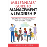 Millennials' Guide to Management & Leadership: What No One Ever Told you About How to Excel as a Leader
