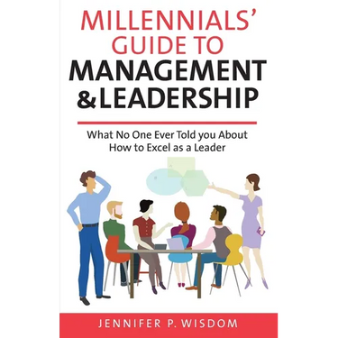 Millennials' Guide to Management & Leadership: What No One Ever Told you About How to Excel as a Leader