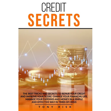 Credit Secrets: The Best Tricks And Secrets To Repair Your Credit And Improve Your Score. Change Your Financial Life. Manage Your Expe