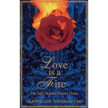 Love Is a Fire: The Sufi's Mystical Journey Home