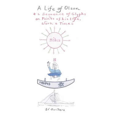 A Life of Olson: & a Sequence of Glyphs on Points of his life, work, and times