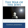 The War of the Jews: : The History of the Destruction of Jerusalem (complete edition, 7 books)