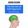 The Secrets of Self-Hypnosis: Harnessing the Power of Your Unconscious Mind