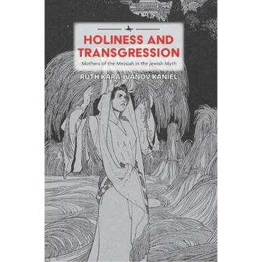 Holiness and Transgression: Mothers of the Messiah in the Jewish Myth