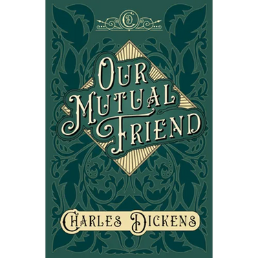 Our Mutual Friend: With Appreciations and Criticisms By G. K. Chesterton