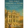 The First Throne of Peter: San Giovanni in Laterano And Two Thousand Years of the Pope's True Cathedral