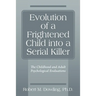 Evolution of a Frightened Child into a Serial Killer: The Childhood and Adult Psychological Evaluations