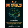 NLP and Dark Psychology 2-in-1 Book: Become That Person Who Controls Every Situation. Learn to Read Body Language Like a Pro and Influence People's De