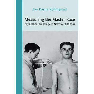Measuring the Master Race: Physical Anthropology in Norway 1890-1945