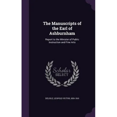 The Manuscripts of the Earl of Ashburnham: Report to the Minister of Public Instruction and Fine Arts