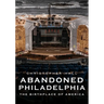 Abandoned Philadelphia: The Birthplace of America