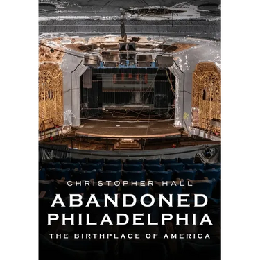 Abandoned Philadelphia: The Birthplace of America