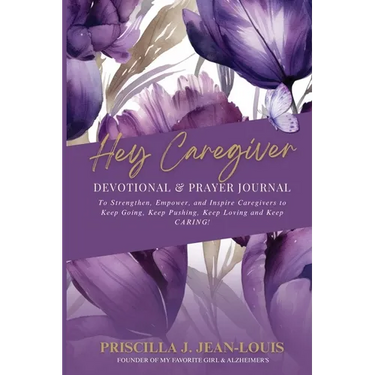 Hey Caregiver Devotional and Prayer Journal: Faith-Filled Encouragement, Prayers, and Reflection for Your Caregiving Journey
