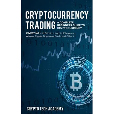 Cryptocurrency Trading: A Complete Beginners Guide to Cryptocurrency Investing with Bitcoin, Litecoin, Ethereum, Altcoin, Ripple, Dogecoin, Da