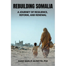 Rebuilding Somalia: A Journey of Resilience, Reform, and Renewal