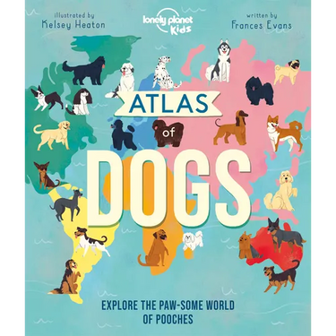 Lonely Planet Kids Atlas of Dogs: 150 Pawsome Breeds from Around the World Fun Features & Illustrations Pooch Profiles & Doggy Dictionary Fascinating