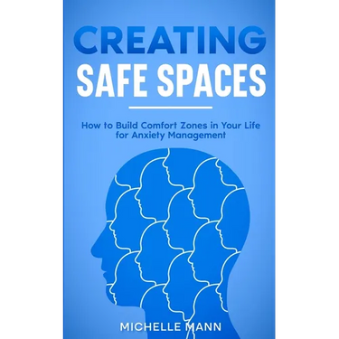 Creating Safe Spaces: How to Build Comfort Zones in Your Life for Anxiety Management