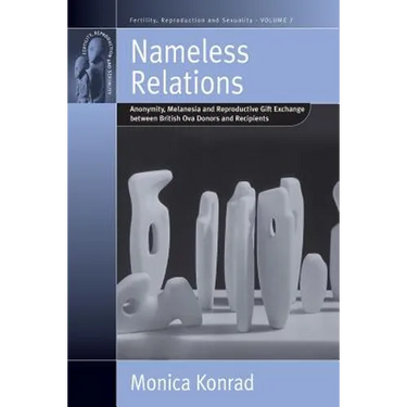 Nameless Relations: Anonymity, Melanesia and Reproductive Gift Exchange Between British Ova Donors and Recipients