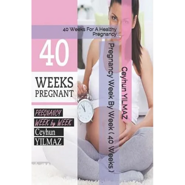 Pregnancy Week by Week ( 40 Weeks ): 40 Weeks for a Healthy Pregnancy