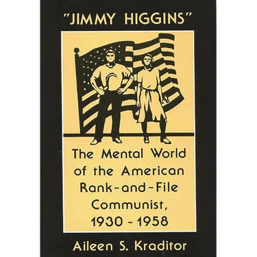 Jimmy Higgins: The Mental World of the American Rank-And-File Communist, 1930-1958
