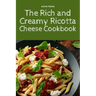 The Rich and Creamy Ricotta Cheese Cookbook