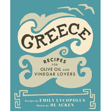 Greece: Recipes for Olive Oil and Vinegar Lovers