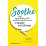 Soothe: Your Mind-Body-Spirit Guide for Dealing with Crappy Emotions
