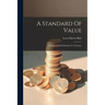 A Standard Of Value: Considered In Its Relation To Currency