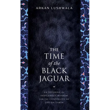 The Time of the Black Jaguar: An Offering of Indigenous Wisdom for the Continuity of Life on Earth