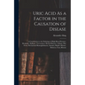 Uric Acid As a Factor in the Causation of Disease: A Contribution to the Pathology of High Blood Pressure, Headache, Epilepsy, Nervousness, Mental Dis