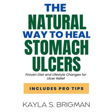 The Natural Way to Heal Stomach Ulcers: Proven Diet and Lifestyle Changes for Ulcer Relief