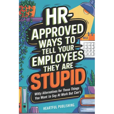HR Approved Ways to Tell Employees They Are Stupid: Witty Alternatives for Those Things You Want To Say At Work But Can't (Funny Gag Gift for Boss & C