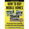 HOW TO BUY MOBILE HOMES Updated 2nd Edition: The Unorthodox Guide to Capitalizing on a Hidden Niche in Real Estate Investing