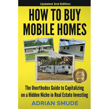HOW TO BUY MOBILE HOMES Updated 2nd Edition: The Unorthodox Guide to Capitalizing on a Hidden Niche in Real Estate Investing