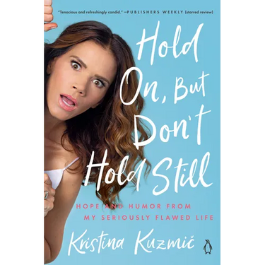 Hold On, But Don't Hold Still: Hope and Humor from My Seriously Flawed Life
