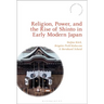 Religion, Power, and the Rise of Shinto in Early Modern Japan