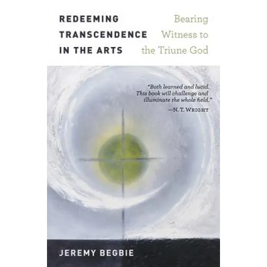 Redeeming Transcendence in the Arts: Bearing Witness to the Triune God