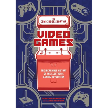 The Comic Book Story of Video Games: The Incredible History of the Electronic Gaming Revolution