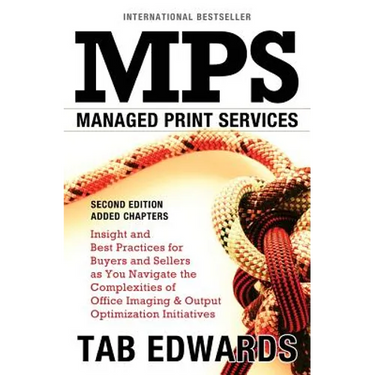 Mps: MANAGED PRINT SERVICES - Second Edition: Insight and Best Practices for Buyers and Sellers as You Navigate the Complex