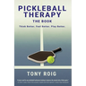 Pickleball Therapy - The Book: Think Better. Feel Better. Play Better.